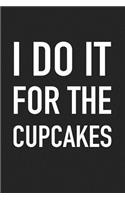 I Do It for the Cupcakes: A 6x9 Inch Matte Softcover Journal Notebook with 120 Blank Lined Pages