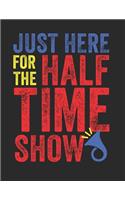 Just Here for the Half Time Show