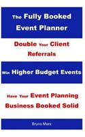 The Fully Booked Event Planner: Marketing Strategies That Double Your Client Referrals, Win Higher Budget Events and Have Your Event Planning Business Booked Solid