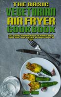 The Basic Vegetarian Air Fryer Cookbook: Easy & Savory Vegetarian Recipes for Beginners and Advanced Users. Easier, Healthier, and Crispier Food By Air Fryer