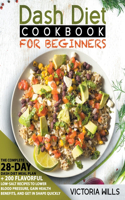 Dash Diet Cookbook for Beginners: The Complete 28-Day Dash Diet Meal Plan + 200 Flavorful Low-Salt Recipes to Lower Blood Pressure, Gain Health Benefits, and Get in Shape Quickly