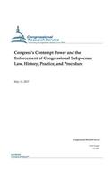 Congress's Contempt Power and the Enforcement of Congressional Subpoenas: Law, History, Practice, and Procedure