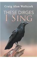 These Dirges I Sing