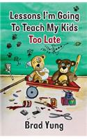 Lessons I'm Going To Teach My Kids Too Late