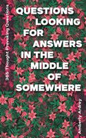 365 Thought Provoking Questions - Questions Looking For Answers In The Middle Of Somewhere