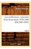 Les Confessions: Souvenirs d'Un Demi-Siècle 1830-1880. Tome V (Éd.1885-1891)