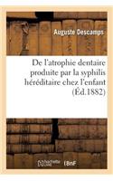 de l'Atrophie Dentaire Produite Par La Syphilis Héréditaire Chez l'Enfant