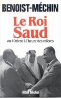 Roi Saud Ou L'Orient A L'Heure Des Releves (Le)