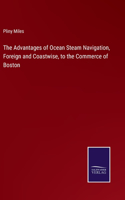 Advantages of Ocean Steam Navigation, Foreign and Coastwise, to the Commerce of Boston
