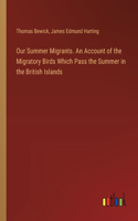 Our Summer Migrants. An Account of the Migratory Birds Which Pass the Summer in the British Islands