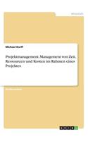 Projektmanagement. Management von Zeit, Ressourcen und Kosten im Rahmen eines Projektes