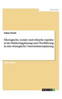 Ökologische, soziale und ethische Aspekte in der Marketingplanung und Überführung in eine strategische Unternehmensplanung