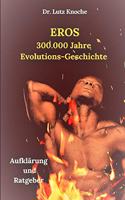Eros- 300.000 Jahre Evolutions- Geschichte