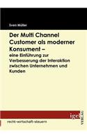Der Multi Channel Customer als moderner Konsument - eine Einführung zur Verbesserung der Interaktion zwischen Unternehmen und Kunden