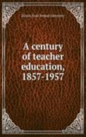 century of teacher education, 1857-1957