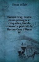 Dorian Gray, drame en un prologue et cinq actes, tire du roman Le portrait de Dorian Gray d'Oscar Wi