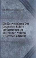 Die Entwickelung Der Deutschen Stadte-Verfassungen Im Mittelalter, Volume 1 (German Edition)