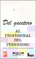 del Gacetero Al Profesional del Periodismo: Evolucion Historica de Los Actores Humanos del 