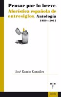 Pensar por lo breve: Aforistica espanola de entresiglos. Antologia (1980-2012)