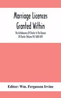 Marriage Licences Granted Within The Archdeaconry Of Chester In The Diocese Of Chester (Volume Vii) 1680-1691
