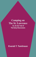 Camping On The St. Lawrence; Or, On The Trail Of The Early Discoverers