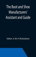 Boot and Shoe Manufacturers' Assistant and Guide.; Containing a Brief History of the Trade. History of India-rubber and Gutta-percha, and Their Application to the Manufacture of Boots and Shoes. Full Instructions in the Art, With Diagrams and Scale