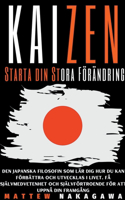 Kaizen - Starta din Stora Foerandring - Den Japanska Filosofin som Lar Dig Hur du Kan foerbattra och Utvecklas i Livet. Fa Sjalvmedvetenhet och Sjalvfoertroende foer att Uppna din Framgang