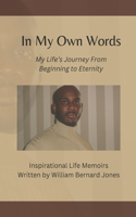 In My Own Words - My Life's Journey from Beginning to Eternity