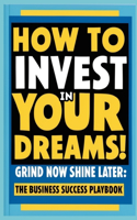 How to Invest in Your Dreams! Grind Now Shine Later