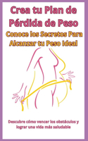 Crea tu Plan de Pérdida de Peso: Conoce los Secretos para Alcanzar tu Peso ideal: Descubre Cómo Vencer los Obstáculos y Lograr una Vida más Saludable