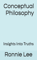 Conceptual Philosophy: Insights Into Truths