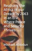 Realising the Africa of our Dream by 2063 in an Era Where Peace and Security Thrives