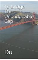 To Bridge The Unbridgeable Gap