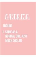 Ariana Same as a normal girl just much cooler: Notebook Gift lined Journal, notebook for writing, Personalized Ariana Name Gift Idea Notebook Diary: Gift for Ariana / Diary for Ariana, Notebook f