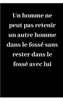 Un homme ne peut pas retenir un autre homme dans le fossé sans rester dans le fossé avec lui
