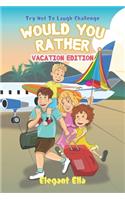 Would You Rather Vacation Edition