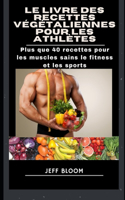 Le livre des recettes végétaliennes pour les athlètes: Plus que 40 recettes pour les muscles sains, le fitness et les sports