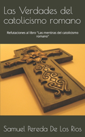 Verdades del catolicismo romano: Refutaciones al libro "Las mentiras del catolicismo romano"