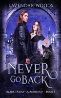 Never Go Back: A Blade Family Quadrilogy Book #3