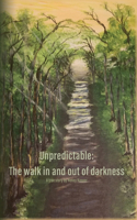 Unpredictable: The walk in and out of darkness