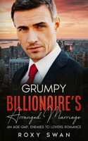 Grumpy Billionaire's Arranged Marriage: An Age-Gap, Enemies To Lovers Romance