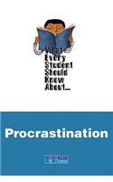 What Every Student Should Know About... Procrastination