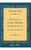 Otello, a Lyric Drama in Four Acts: With Italian and English Text (Classic Reprint)