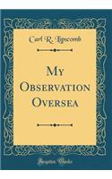 My Observation Oversea (Classic Reprint)