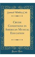 Crude Conditions in American Musical Education (Classic Reprint)