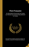 Flore Française: Ou Descriptions Succinctes De Toutes Les Plantes Qui Croissent Naturellement En France