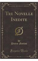 Tre Novelle Inedite (Classic Reprint)