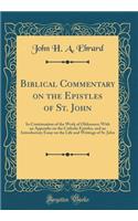 Biblical Commentary on the Epistles of St. John: In Continuation of the Work of Olshausen; With an Appendix on the Catholic Epistles, and an Introductory Essay on the Life and Writings of St. John (Classic Reprint): In Continuation of the Work of Olshausen; With an Appendix on the Catholic Epistles, and an Introductory Essay on the Life and Writings of St. John 