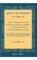 Annual Reports of the Town Officers of Amherst, N. H., for the Year Ending January 31, 1940: Also Officers of the School District for Year Ending June 30, 1939 (Classic Reprint): Also Officers of the School District for Year Ending June 30, 1939 (Classic Reprint)