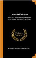 Union with Rome: Is Not the Church of Rome the Babylon of the Book of Revelation?; An Essay